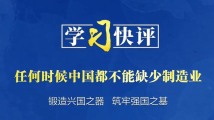 学习快评丨任何时候中国都不能缺少制造业